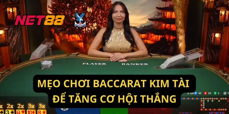 Mẹo Chơi Baccarat Kim Tài Để Tăng Cơ Hội Thắng