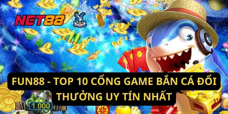 Fun88 - Top 10 cổng game bắn cá đổi thưởng uy tín nhất