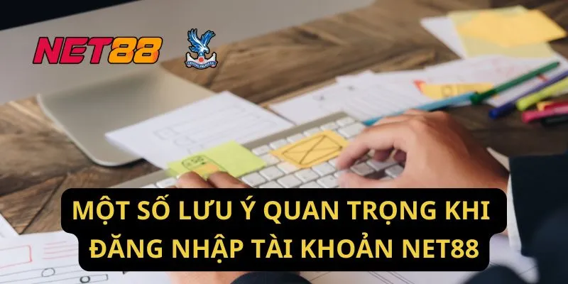 Một Số Lưu Ý Quan Trọng Khi Đăng Nhập Tài Khoản Net88