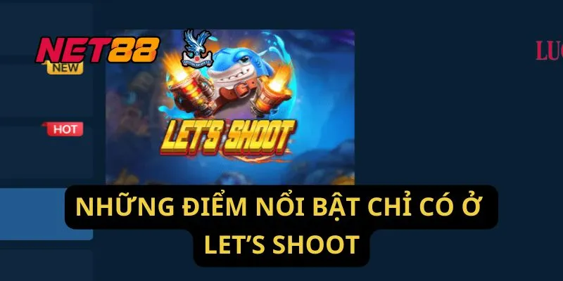 Những Điểm Nổi Bật Chỉ Có Ở Let’s Shoot