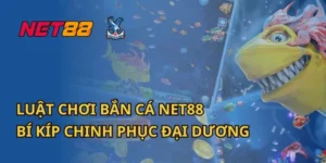 Luật Chơi Bắn Cá Net88 – Bí Kíp Chinh Phục Đại Dương